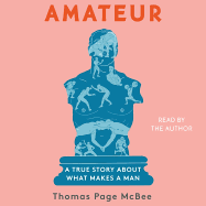 Amateur: A True Story about What Makes a Man