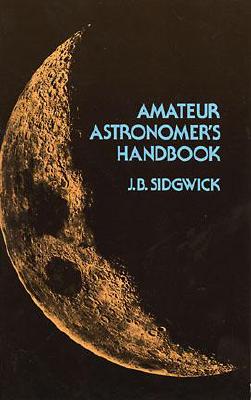 Amateur Astronomer's Handbook Amateur Astronomer's Handbook Amateur Astronomer's Handbook - Sidgwick, J B, and Space