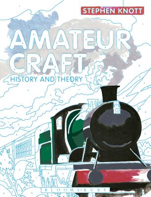 Amateur Craft: History and Theory - Knott, Stephen