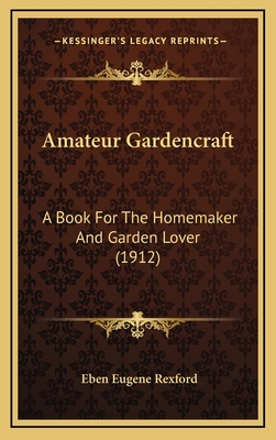 Amateur Gardencraft: A Book for the Homemaker and Garden Lover (1912) - Rexford, Eben Eugene