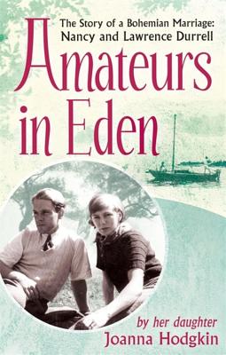 Amateurs In Eden: The Story of a Bohemian Marriage: Nancy and Lawrence Durrell - Hodgkin, Joanna