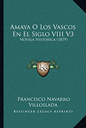 Amaya O Los Vascos En El Siglo VIII V3: Novela Historica (1879)