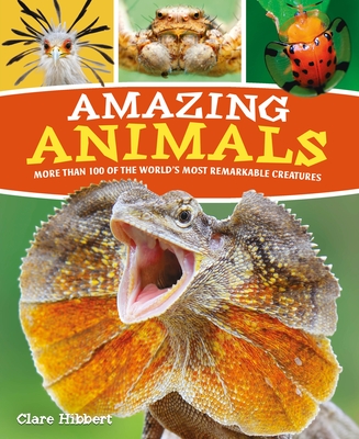 Amazing Animals: More Than 100 of the World's Most Remarkable Creatures - Hibbert, Claire, and Hibbert, Clare