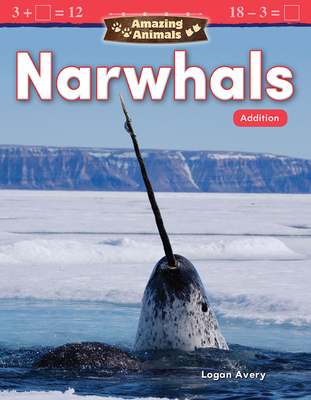 Amazing Animals: Narwhals: Addition: Narwhals: Addition - Avery, Logan