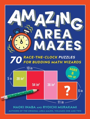 Amazing Area Mazes: 70 Race-The-Clock Puzzles for Budding Math Wizards - Inaba, Naoki, and Murakami, Ryoichi