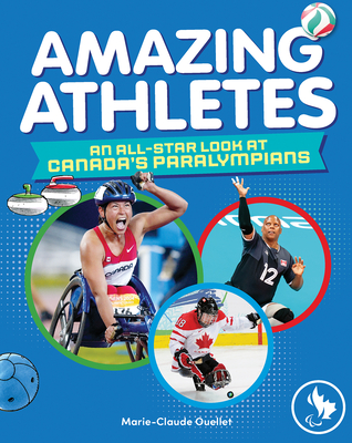 Amazing Athletes: An All-Star Look at Canada's Paralympians - Ouellet, Marie-Claude, and Aronoff, Phyllis (Translated by), and Scott, Howard (Translated by)