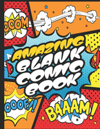 Amazing Blank Comic Book: Draw Your Own Comics With Unique 10 Different Blank Templates Panel Layouts 120 Pages Boys, Girls, Kids, Teens Can Express Creativity in This Large 8.5"x11" Sketch Notebook