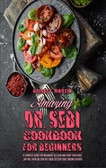 Amazing Dr. Sebi Cookbook For Beginners: A Complete Guide for Beginners to Clean and Treat Your Body, Eat Well with Dr. Sebi Diet Food List for Fight Chronic Disease