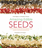 Amazing Edible Seeds: Health-Boosting and Delicious Recipes Using Nature's Nutritional Powerhouse