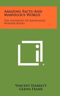 Amazing Facts And Marvelous World: The University Of Knowledge Wonder Books - Starrett, Vincent (Editor), and Frank, Glenn (Editor), and Pengelly, J Bradford (Editor)