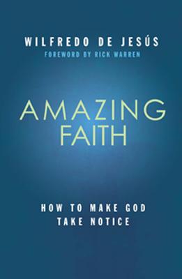 Amazing Faith: How to Make God Take Notice - De Jesus, Wilfredo, Reverend