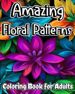 Amazing Floral Patterns Coloring Book for Adults: Beautiful and Relaxing Mandala Flowers for Stress Relieving and Anxiety Relief