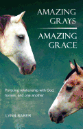 Amazing Grays, Amazing Grace: Pursuing Relationship with God, Horses, and One Another