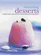 Amazing Iced Desserts: Irresistible Frozen Creations from Sumptuous Gateaux to Simple Sherbets