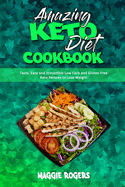 Amazing Keto Diet Cookbook: Tasty, Easy and Irresistible Low Carb and Gluten Free Keto Recipes to Lose Weight