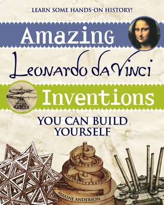 Amazing Leonardo Da Vinci Inventions: You Can Build Yourself - Anderson, Maxine