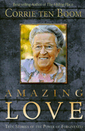 Amazing Love: True Stories of the Power of Forgiveness - Ten Boom, Corrie