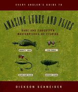 Amazing Lures And Flies, Every Angler's Guide to Rare And Forgotten Masterpieces of Fishing - 
