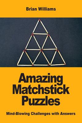 Amazing Matchstick Puzzles: Mind-Blowing Challenges with Answers - Williams, Brian