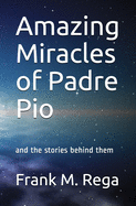 Amazing Miracles of Padre Pio: and the stories behind them