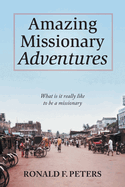 Amazing Missionary Adventures: What Is It Really Like To Be A Missionary