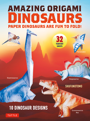 Amazing Origami Dinosaurs: Paper Dinosaurs Are Fun to Fold! (10 Dinosaur Models + 32 Tear-Out Sheets + 5 Bonus Projects) - Shufunotomo Co Ltd (Editor)