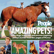 Amazing Pets!: Hero Dogs, Crazy Cats and Awwww-Inspiring Animal Stories from the Pages of People!