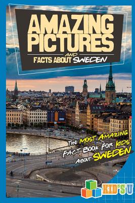 Amazing Pictures and Facts about Sweden: The Most Amazing Fact Book for Kids about Sweden - Kelly, Mina