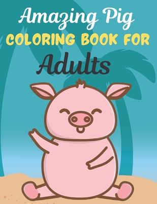 Amazing Pig COLORING BOOK FOR Adults: An Adult Coloring Book Featuring Super Cute pig animals. this Book Featuring Fun and easy Coloring Pages for Animal Lovers. 62 pages of Fun! Suitable for adults - Press House, Rossy