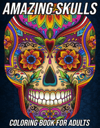 Amazing Skulls: Coloring Book for Adults Beautiful and Relaxing Colouring Book with Stress Relieving Sugar Skull Designs and More Day of the Dead Gifts for Women and Men