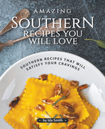 Amazing Southern Recipes You Will Love: Southern Recipes That Will Satisfy Your Cravings