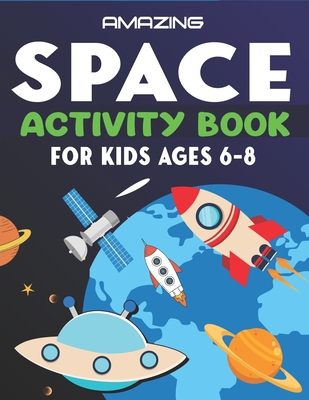 Amazing Space Activity Book for Kids Ages 6-8: Explore, Fun with Learn ...