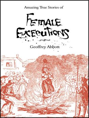 Amazing Stories of Female Executions - Abbott, Geoffrey