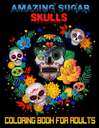 Amazing sugar skulls coloring book for adults: 40 days of the dead skull adult coloring book for girls and boys-high quality cover and interior