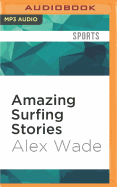 Amazing Surfing Stories: Tales of Incredible Waves & Remarkable Riders