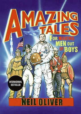 Amazing Tales for Making Men Out of Boys - Oliver, Neil