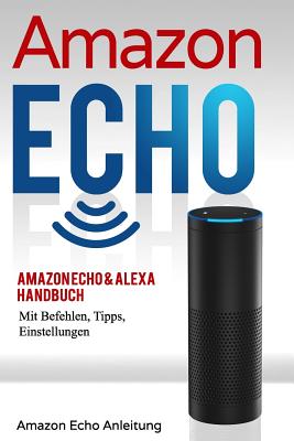 Amazon Echo: Amazon Echo & Alexa Handbuch Mit Befehlen, Tipps, Einstellungen - Bauer, Stefan