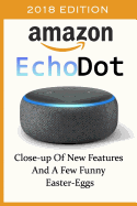Amazon Echo Dot: Close-Up of New Features and a Few Funny Easter-Eggs: (3rd Generation, Amazon Echo 2018, Dot, Echo Dot, Amazon Echo User Manual, Echo Dot Ebook, Amazon Dot)