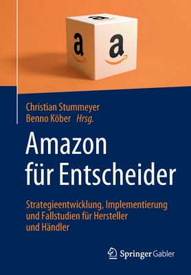 Amazon F?r Entscheider: Strategieentwicklung, Implementierung Und Fallstudien F?r Hersteller Und H?ndler - Stummeyer, Christian (Editor), and Kber, Benno (Editor)