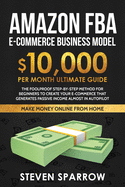 Amazon FBA Ecommerce Business Model: Foolproof step-by-step method for beginners to create your Ecommerce that Generate Passive Income almost in Autopilot