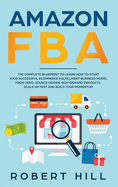 Amazon FBA: The Complete Blueprint to Learn How to Start Your Successful Ecommerce Fulfillment Business Model From Zero, Source Hidden High-Demand Products, Scale Up Fast and Build Your Momentum