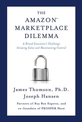 Amazon Marketplace Dilemma: A Brand Executive's Challenge Growing Sales and Maintaining Control - Hansen, Joseph, and Thomson, James