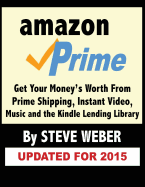 Amazon Prime: Get Your Money's Worth from Prime Shipping, Instant Video, Music, and the Kindle Lending Library