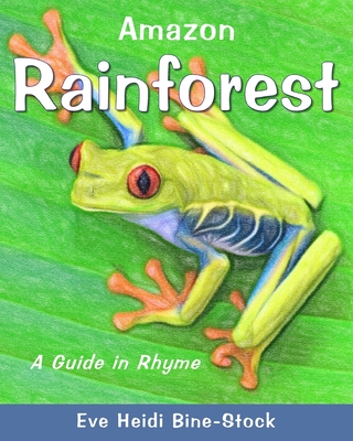 Amazon Rainforest: A Guide in Rhyme - Bine-Stock, Eve Heidi