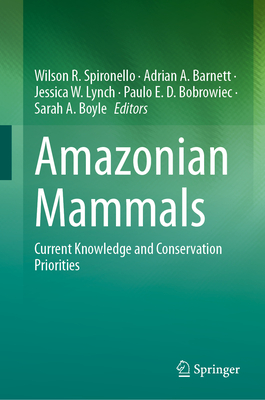Amazonian Mammals: Current Knowledge and Conservation Priorities - Spironello, Wilson R. (Editor), and Barnett, Adrian A. (Editor), and Lynch, Jessica W. (Editor)