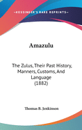 Amazulu: The Zulus, Their Past History, Manners, Customs, and Language (1882)