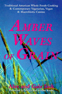 Amber Waves of Grain: Traditional American Whole Foods Cooking & Contemporary Vegetarian, Vegan & Macrobiotic Cruisine