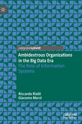 Ambidextrous Organizations in the Big Data Era: The Role of Information Systems - Rialti, Riccardo, and Marzi, Giacomo