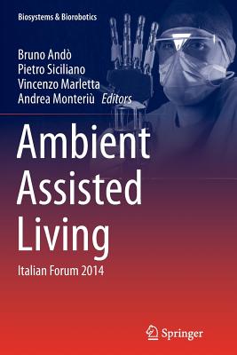 Ambient Assisted Living: Italian Forum 2014 - And, Bruno (Editor), and Siciliano, Pietro (Editor), and Marletta, Vincenzo (Editor)