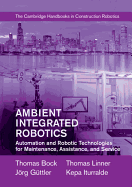 Ambient Integrated Robotics: Automation and Robotic Technologies for Maintenance, Assistance, and Service